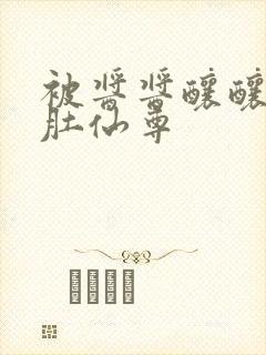 被酱酱酿酿的大肚仙尊封面