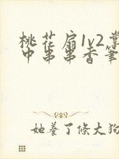 桃花扇1v2掌中串串香笔趣阁