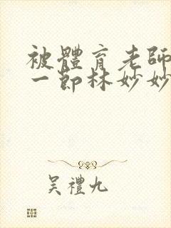 被体育老师c了一节林妙妙