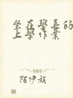 坐在学长的棒棒上学作业