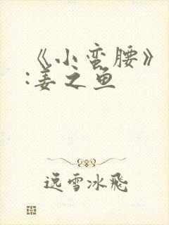 《小蛮腰》作者:姜之鱼
