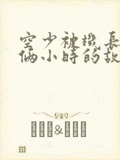 空少被机长狂躁俩小时的故事