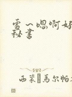 处～嗯啊好猛h秘书