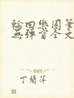 轮回乐园笔趣阁无弹窗全文阅读