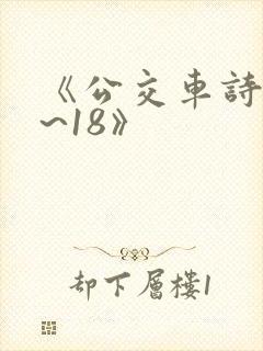 《公交车诗晴1~18》
