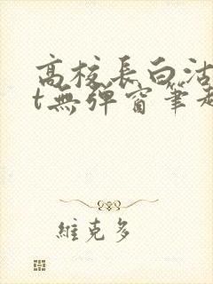 高校长白沽txt无弹窗笔趣阁