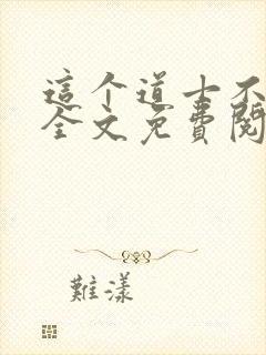 这个道士不好惹全文免费阅读