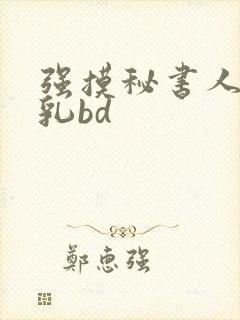 强摸秘书人妻大乳bd