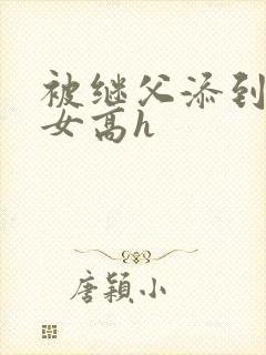 被继父添到哭h女高h