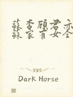 苏杳顾君亦小说苏家有女全文免费