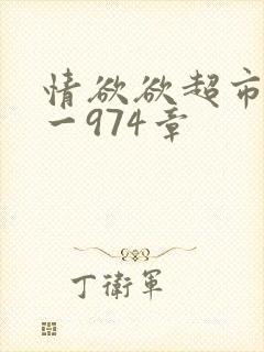 情欲欲超市之1一974章