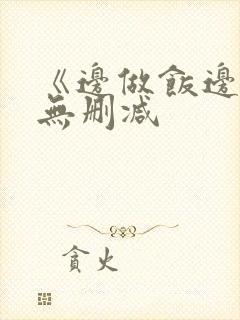 《边做饭边躁》无删减