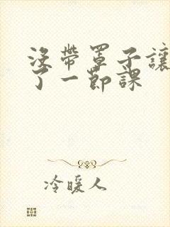 没带罩子让他c了一节课