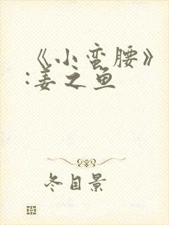 《小蛮腰》作者:姜之鱼
