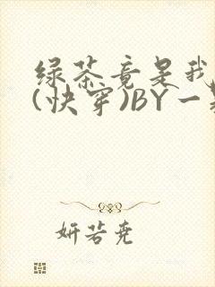 绿茶竟是我自己(快穿)BY一颗栗子封面