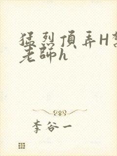 猛烈顶弄H禁欲老师h