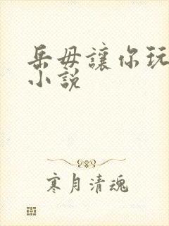 岳毋让你玩个够小说
