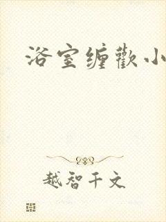 浴室缠欢小说
