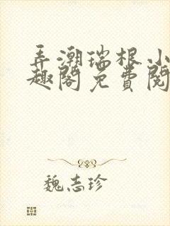 弄潮瑞根小说笔趣阁免费阅读