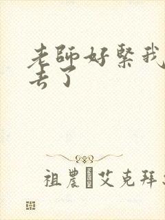 老师好紧我要进去了