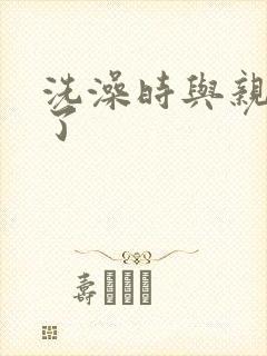 洗澡时与亲女伦了封面