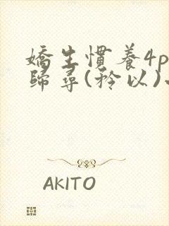 娇生惯养4ph归寻(矜以)小说免费阅读