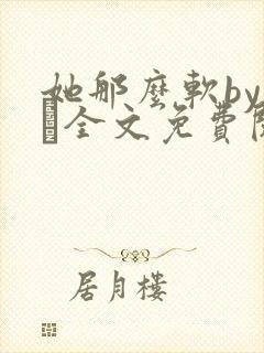 她那么软by今婳全文免费阅读