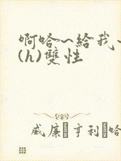 啊哈~给我~啊(h)双性封面