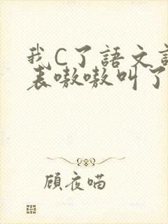 我C了语文课代表嗷嗷叫了一节课