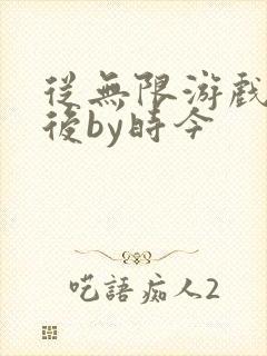 从无限游戏回来后by时今