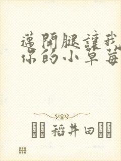 迈开腿让我看看你的小草莓