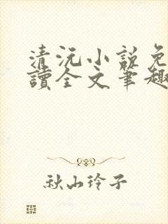 清沅小说免费阅读全文笔趣阁最新
