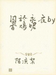 囚于永夜by麦香鸡呢