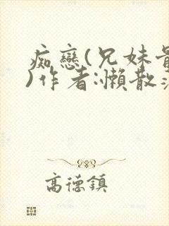 痴恋(兄妹骨科)作者:懒散蒲公英