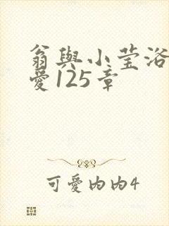 翁与小莹浴室欢爱125章