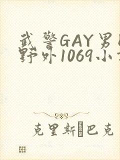 武警GAY男同野外1069小说