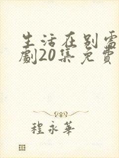 生活在别处电视剧20集免费观看