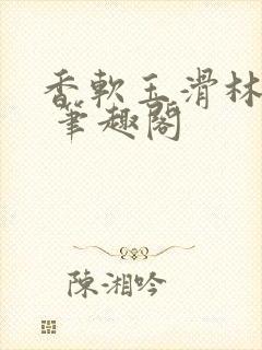 香软玉滑林芍药 笔趣阁