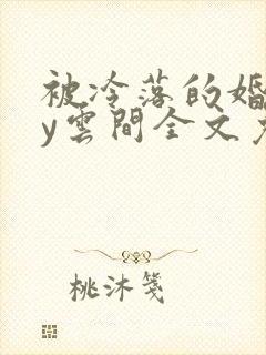 被冷落的婚姻by云间全文免费笔趣阁封面