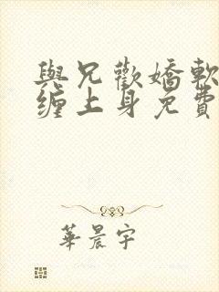 与兄欢娇软嫡女缠上身免费阅读封面