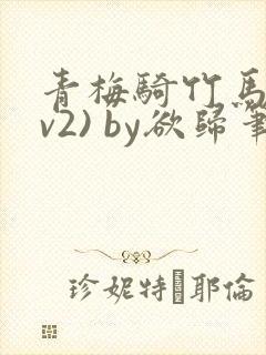 青梅骑竹马(1v2) by欲归笔趣阁