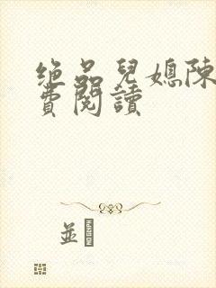 绝品儿媳陈婷免费阅读