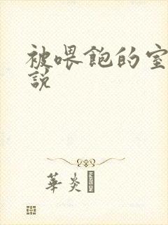 被喂饱的室友小说