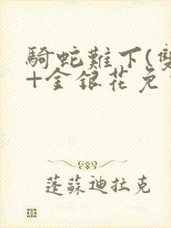 骑蛇难下(双)+金银花免费
