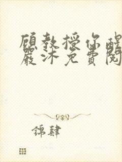 顾教授你醒了吗严沐免费阅读