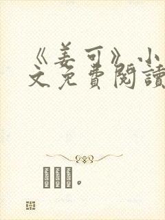 《姜可》小说全文免费阅读