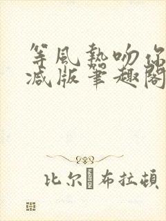 等风热吻你未删减版笔趣阁