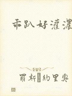 乖趴好灌浓精h
