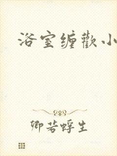 浴室缠欢小说