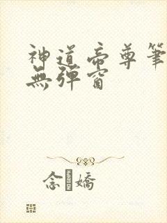 神道帝尊笔趣阁无弹窗